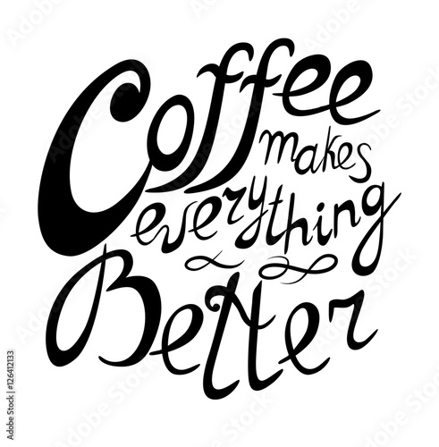 Black graphic lettering Coffee makes everything better. Funny quote. Inscription as template of banner, poster, t-shirt or cup print. Vector illustration