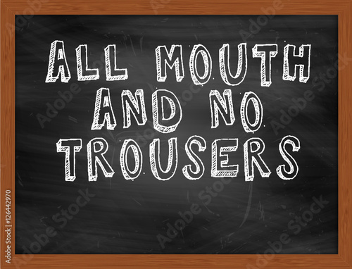 ALL MOUTH AND NO TROUSERS handwritten text on black chalkboard