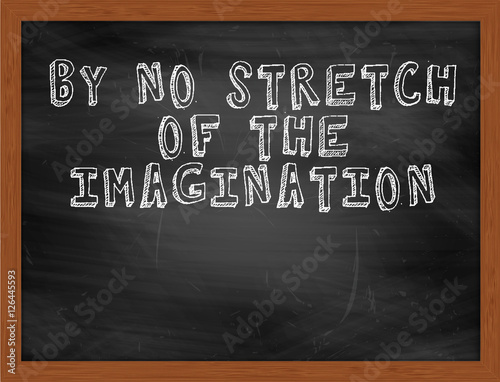 BY NO STRETCH OF THE IMAGINATION handwritten text on black chalk