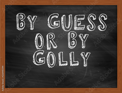 BY GUESS OR BY GOLLY handwritten text on black chalkboard photo