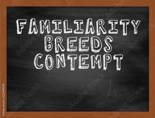 FAMILIARITY BREEDS CONTEMPT handwritten text on black chalkboard