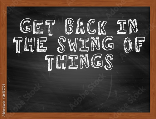 GET BACK IN THE SWING OF THINGS handwritten text on black chalkb