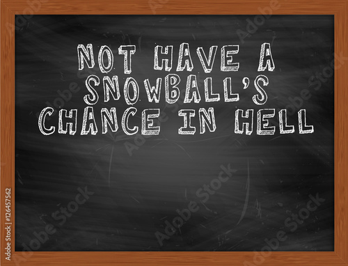 NOT HAVE A SNOWBALLS CHANCE IN HELL handwritten text on black ch