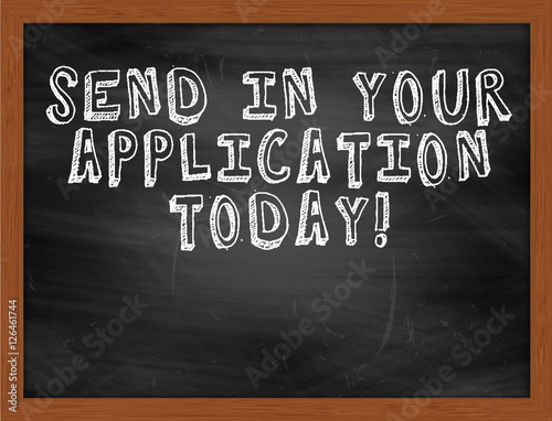 SEND IN YOUR APPLICATION TODAY handwritten text on black chalkbo photo