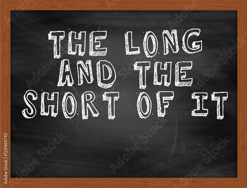 THE LONG AND THE SHORT OF IT handwritten text on black chalkboar