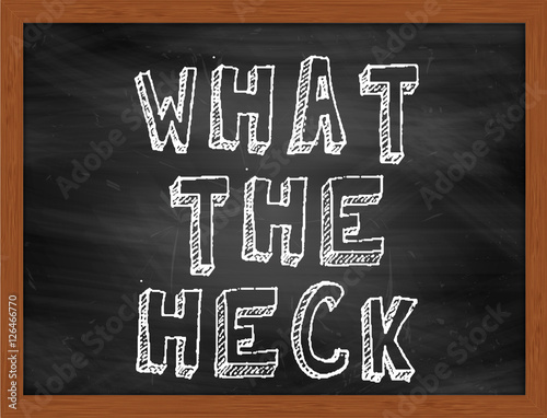 WHAT THE HECK handwritten text on black chalkboard