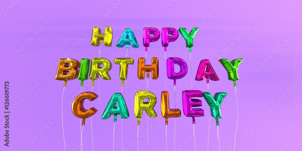 Happy Birthday Carley card with balloon text - 3D rendered stock image ...