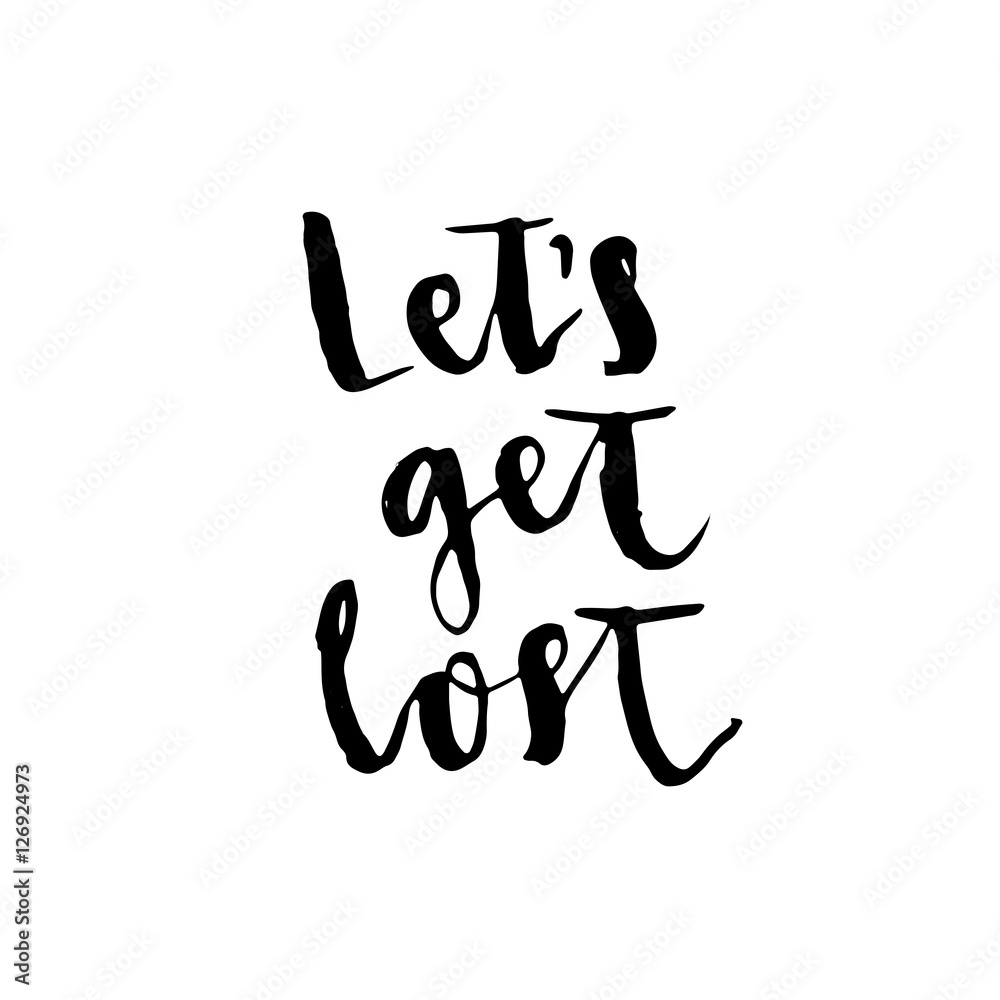 Let's get lost. Hand drawn motivational quote. Modern brush pen lettering. Let's get lost. Hand drawn motivational quote. Modern brush pen lettering.