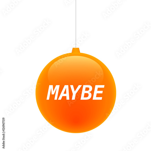 Isolated christmas ball with    the text MAYBE