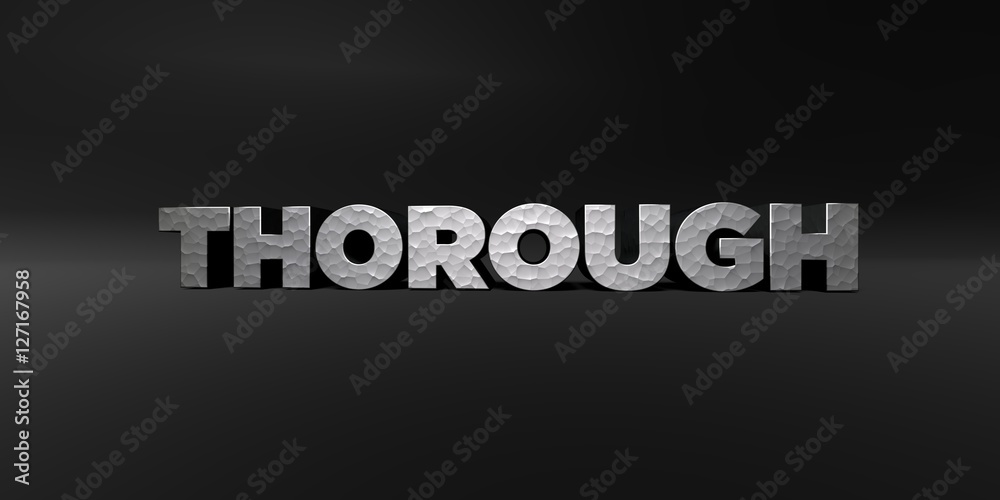 THOROUGH - hammered metal finish text on black studio - 3D rendered royalty free stock photo. This image can be used for an online website banner ad or a print postcard.