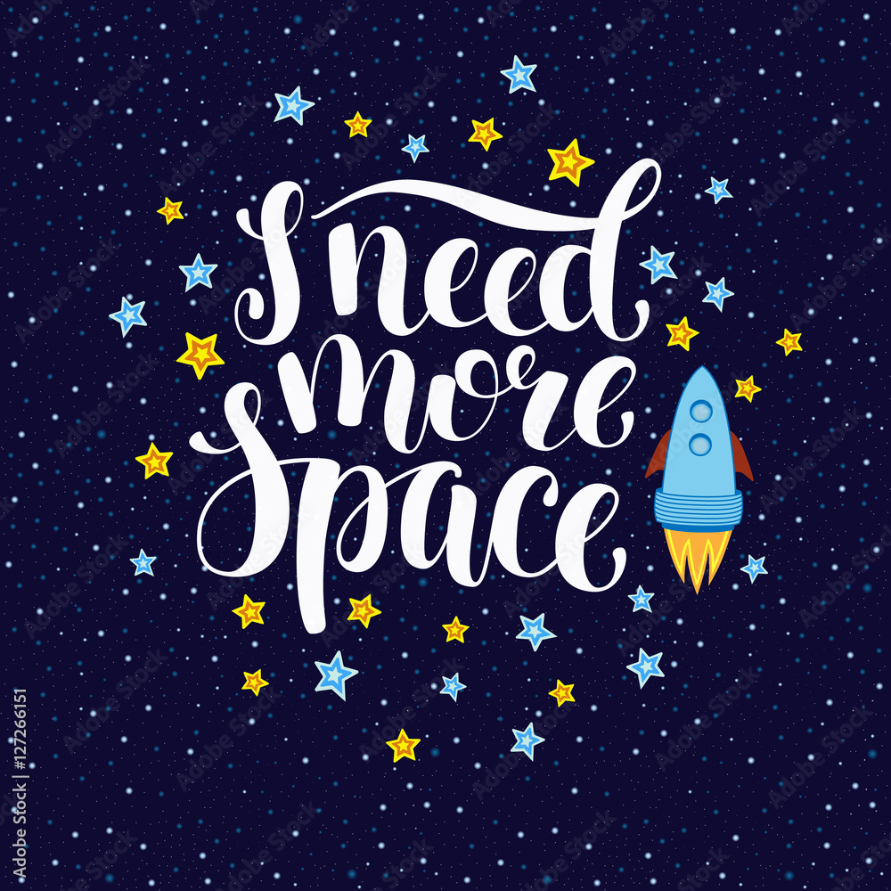 I need more space, hand written inspirational quote with stars and rocket, cartoon vector poster design. Need more space, hand written brush calligraphy, typo slogan with stars and universe