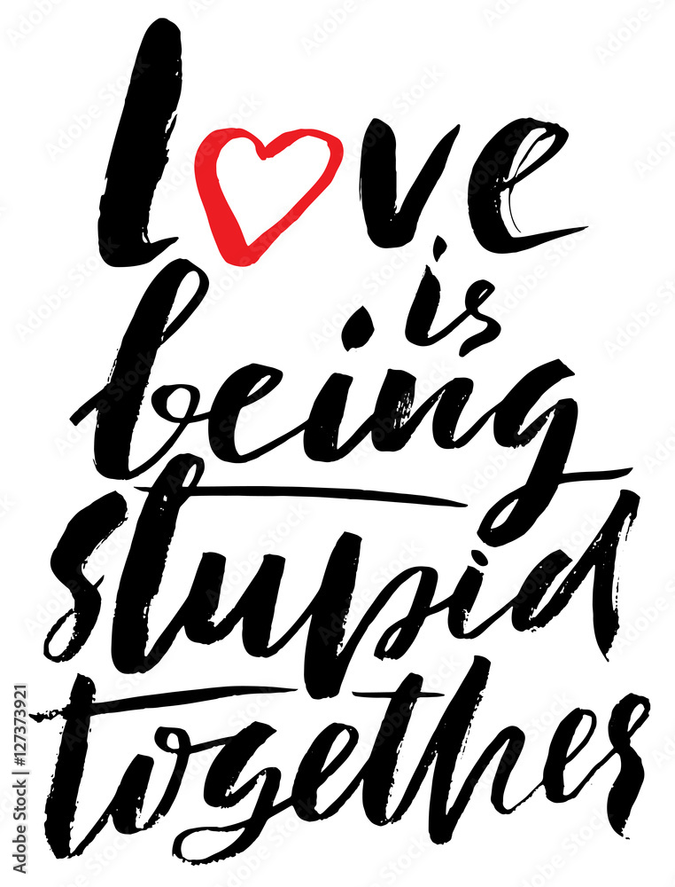 Hand drawn black lettering print. Love is being stupid together. St. Valentines Day. Hand drawn black lettering print. Love is being stupid together. St. Valentines Day.