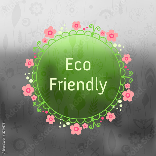 Eco Friendly badge with floral round, ecology label on blur background with floral seamless pattern.Eco design. Natural organic products concept in color and monochrome