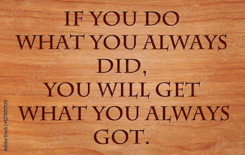 Canvas Print If you do what you always did, you will get what you always got - quote on woode