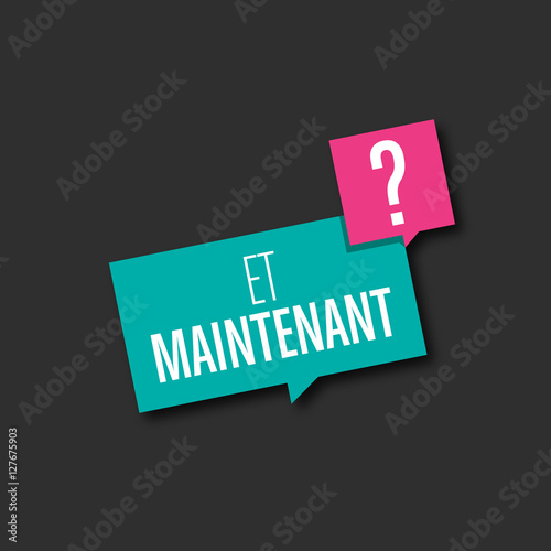 et maintenant?