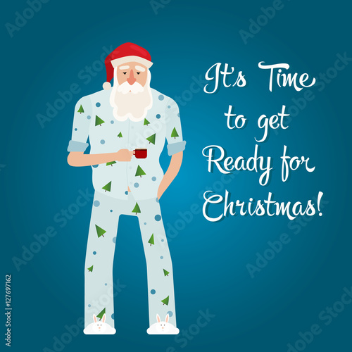 Santa in his pajamas with Christmas trees. Sleepy Santa. Text - It is time to get ready for Christmas