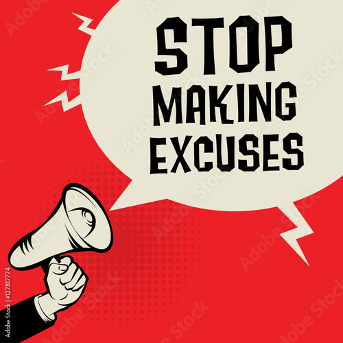 Megaphone Hand, business concept with text Stop Making Excuses