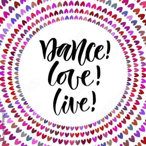 Dance Love Live. Inspirational quote in modern calligraphy style. Lettering poster or greeting card for party