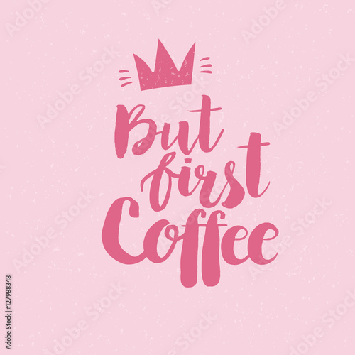 Hand drawn lettering But first coffee. Perfect brush typography for cards, poster, t-shirt, invitations and other types of design. Vector illustration.