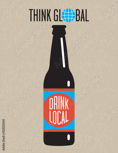 Think global, drink local craft beer bottle design on grunge background. Great for menu, sign, invitation or poster.