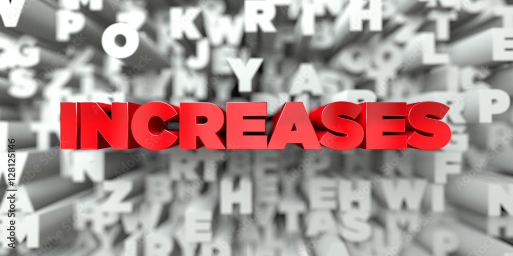 INCREASES -  Red text on typography background - 3D rendered royalty free stock image. This image can be used for an online website banner ad or a print postcard.