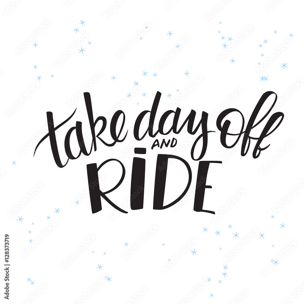 vector illustration of hand lettering winter phrase with snowflakes. take day off and ride