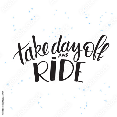 vector illustration of hand lettering winter phrase with snowflakes. take day off and ride