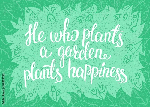 Lettering He who plants a garden plants happiness. Vector illustration with leav