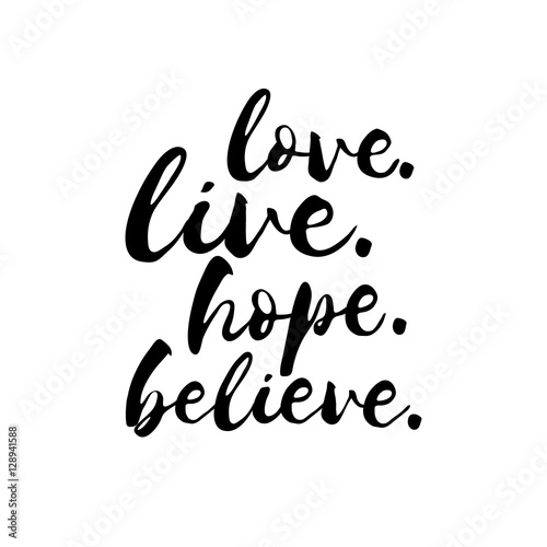 Love Live Hope Believe - Inspirational Valentines day romantic handwritten quote. Good for posters  t-shirt  prints  cards  banners. Love lettering in vector. typographic element for your design 
