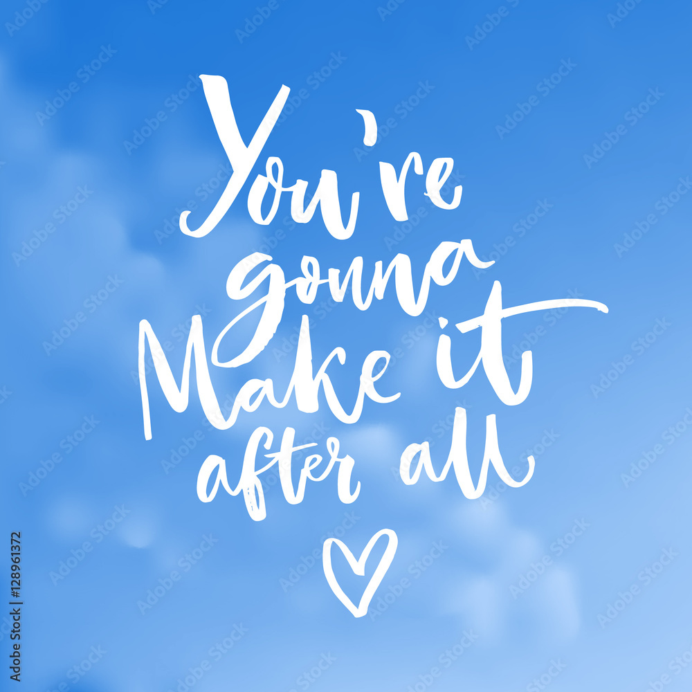 You're gonna make it after all. Inspiration quote about dreams