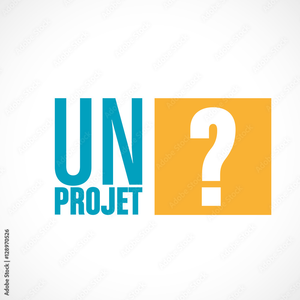 un projet? un projet?