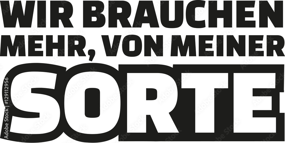 We need more of my kind. German saying. We need more of my kind. German saying.
