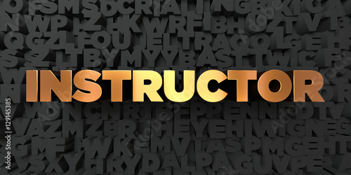 Instructor - Gold text on black background - 3D rendered royalty free stock picture. This image can be used for an online website banner ad or a print postcard.