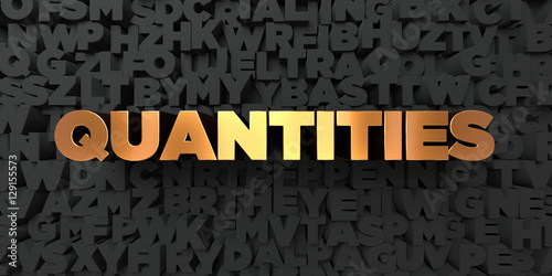 Quantities - Gold text on black background - 3D rendered royalty free stock picture. This image can be used for an online website banner ad or a print postcard.