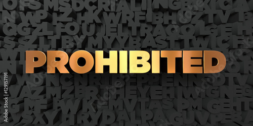 Prohibited - Gold text on black background - 3D rendered royalty free stock picture. This image can be used for an online website banner ad or a print postcard.