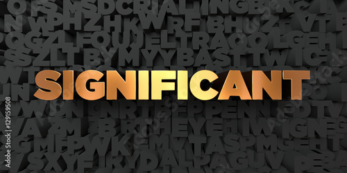 Significant - Gold text on black background - 3D rendered royalty free stock picture. This image can be used for an online website banner ad or a print postcard.