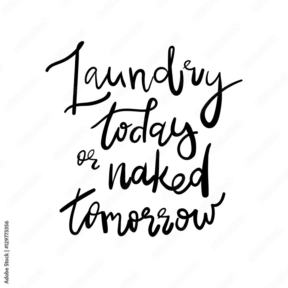 Laundry Today or Naked Tomorrow - Decal Sticker Room Decor Saying. Handwritten quote. Good for posters, t-shirts, prints, cards, banners. Hand lettering, typographic element for your design. Laundry Today or Naked Tomorrow - Decal Sticker Room Decor Saying. Handwritten quote. Good for posters, t-shirts, prints, cards, banners. Hand lettering, typographic element for your design.