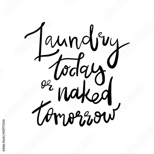 Laundry Today or Naked Tomorrow - Decal Sticker Room Decor Saying. Handwritten quote. Good for posters, t-shirts, prints, cards, banners. Hand lettering, typographic element for your design.