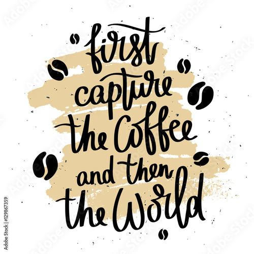 Quote First capture the coffee and then the world.