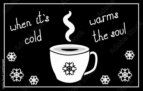 cup of hot coffee  tea  black and white colors  with snowflakes and the words  when it s cold  a hot cup of coffee to warm the soul  vector illustration