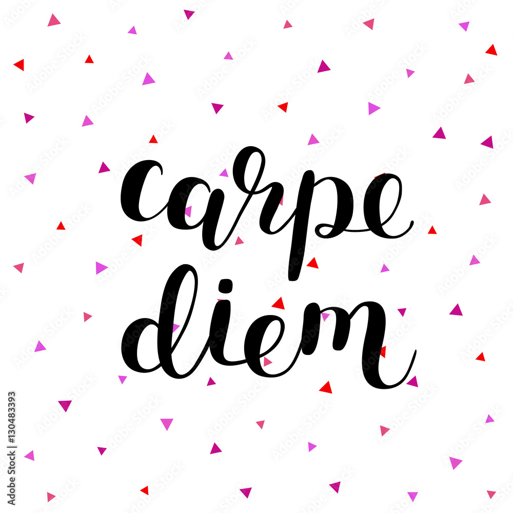 Carpe diem. Seize the day.