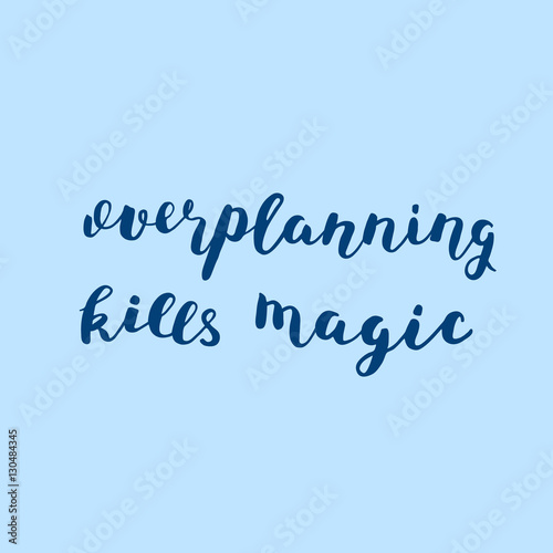 Overplanning kills magic. Brush lettering.