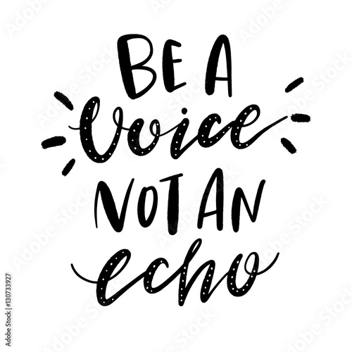 Hand lettered quote, Be a voice not an echo, Black and white inspirational phrase, Brush lettering