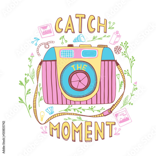 Catch the moment.  Motivational quote. Hand drawn vintage illustration with hand lettering  and a camera.. This illustration can be used as a print on t-shirts and bags or as a poster.