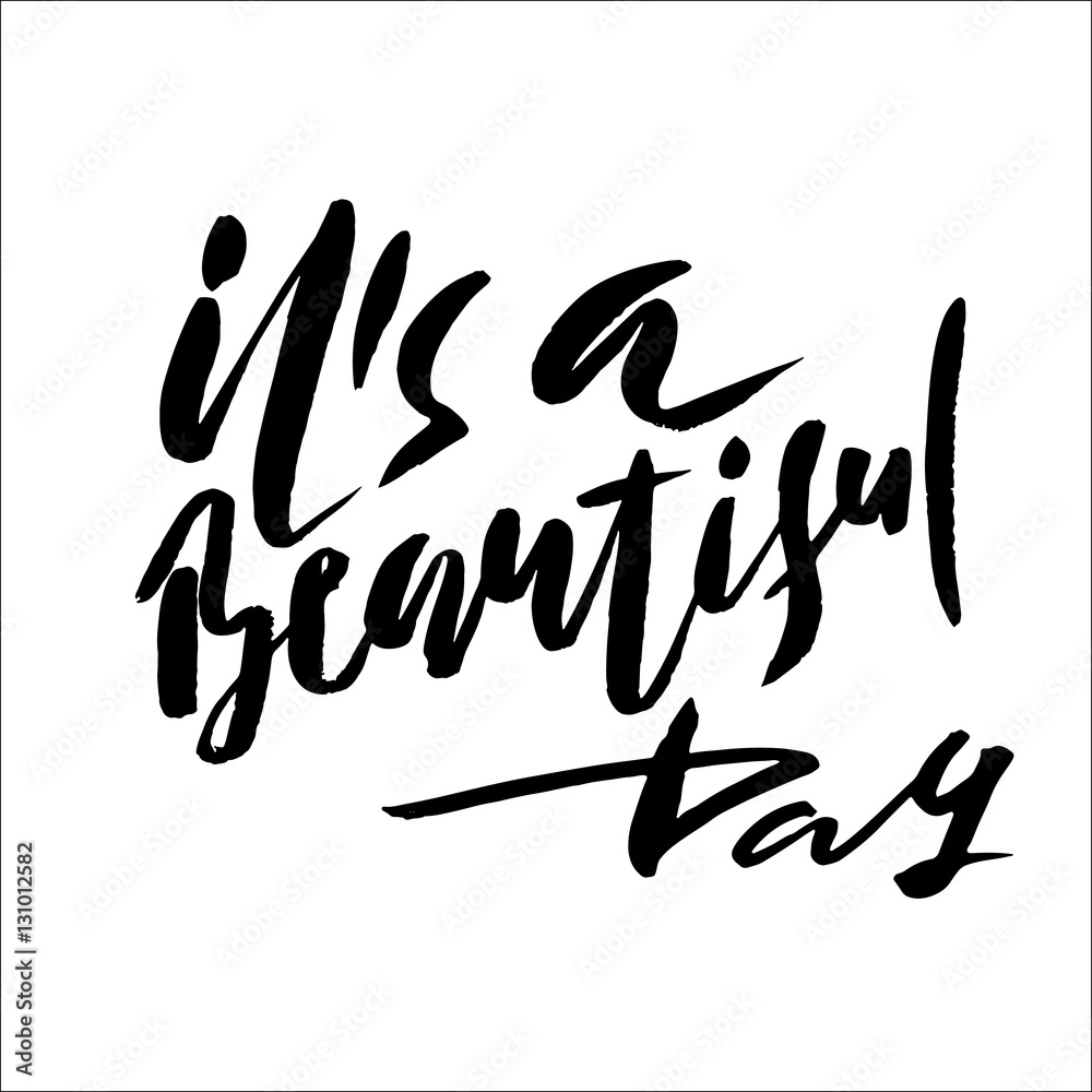 It is a beautiful day. Inspirational and motivational quotes. Hand painted brush lettering. Hand lettering typography for your designs It is a beautiful day. Inspirational and motivational quotes. Hand painted brush lettering. Hand lettering typography for your designs