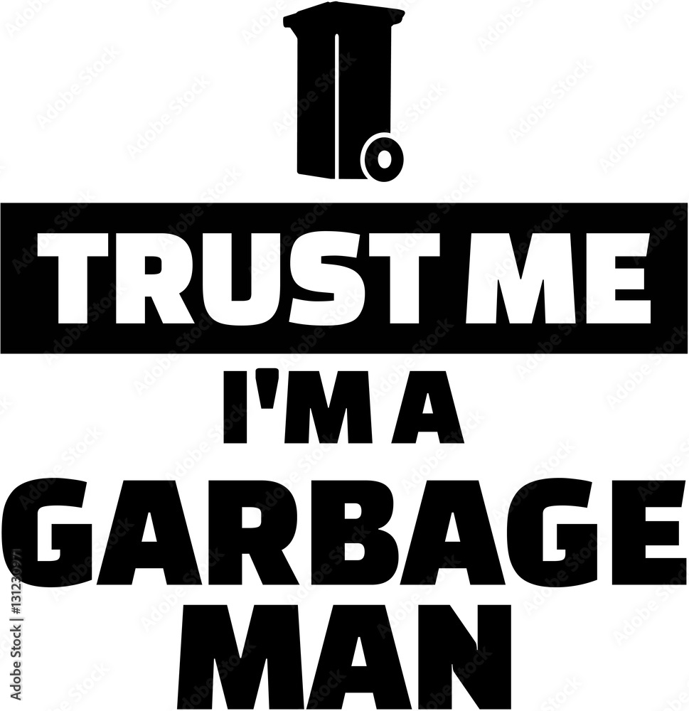 Trust me I am a garbage man