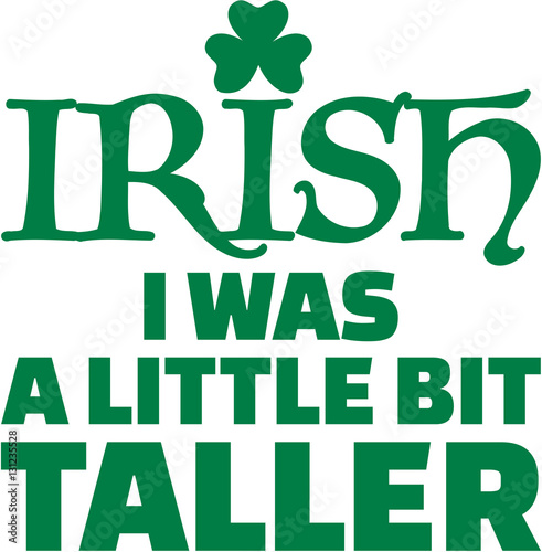 Irish i was a little bit taller - St. Patricks day saying