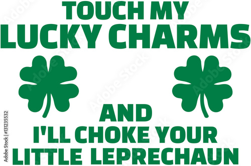Touch my lucky charms and I will choke your little leprechaun - t-Shirt saying