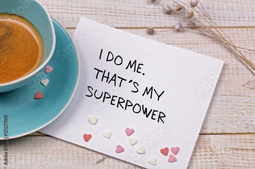 Inspiration motivation quote I do me. That is my superpower, and cup of coffee. Happiness, New beginning , Grow, Success, Choice concept photo