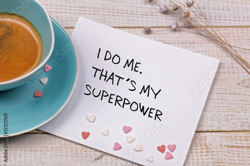 Inspiration motivation quote I do me. That is my superpower, and cup of coffee. Happiness, New beginning , Grow, Success, Choice concept